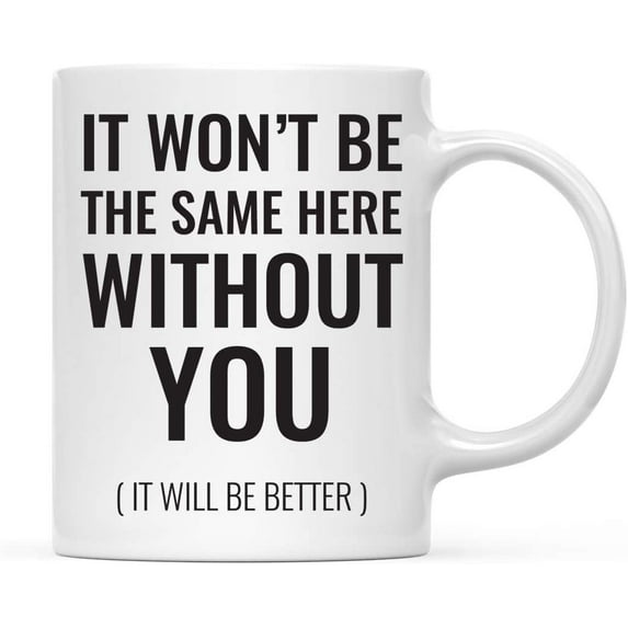 CTDream Funny Retirement 11oz. Coffee Mug Gift, It Won't Be The Same Without You (It Will Be Better), 1-Pack, Novelty Cup Gifts Ideas for Him Her Coworker Employee Boss
