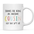 thumbnail image 1 of CTDream Funny Rude 11oz. Ceramic Coffee Tea Mug Gift, Colorful Thanks For Being An Awesome Cousin Keep That Sht Up, 1-Pack, for Her, Birthday Christmas Ideas, Family, Includes Gift Box, 1 of 7