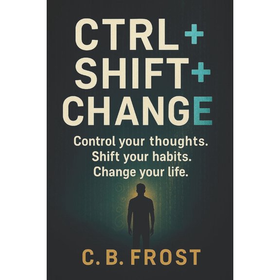 CTRL+Shift+CHANGE: Unlocking the Hidden Code of Existence: The Algorithm of Self-Transformation, (Paperback)