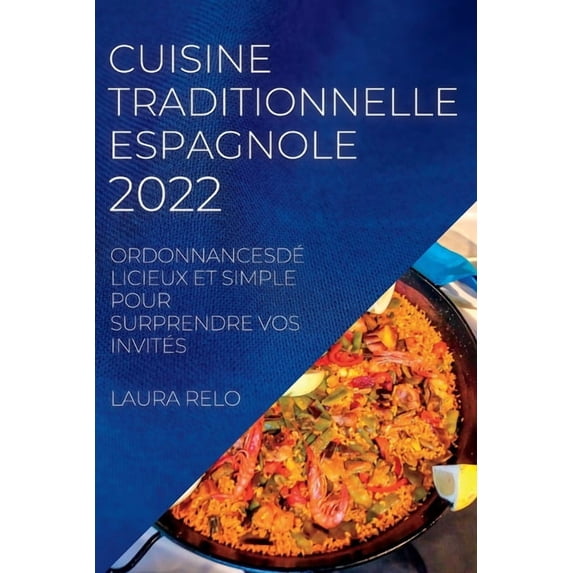 Cuisine Traditionnelle Espagnole 2022: Ordonnancesdélicieux Et Simple Pour Surprendre Vos Invités, (Paperback)