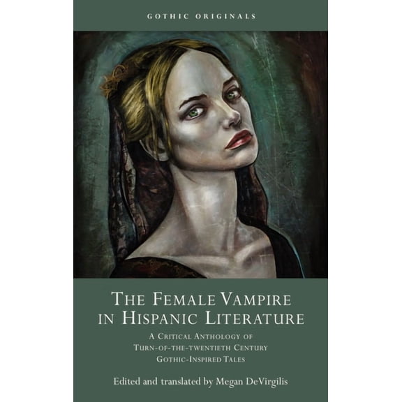 Cymru - Gothic Originals The Female Vampire in Hispanic Literature: A Critical Anthology of Turn of the 20th Century Gothic-Inspired Tales, (Hardcover)