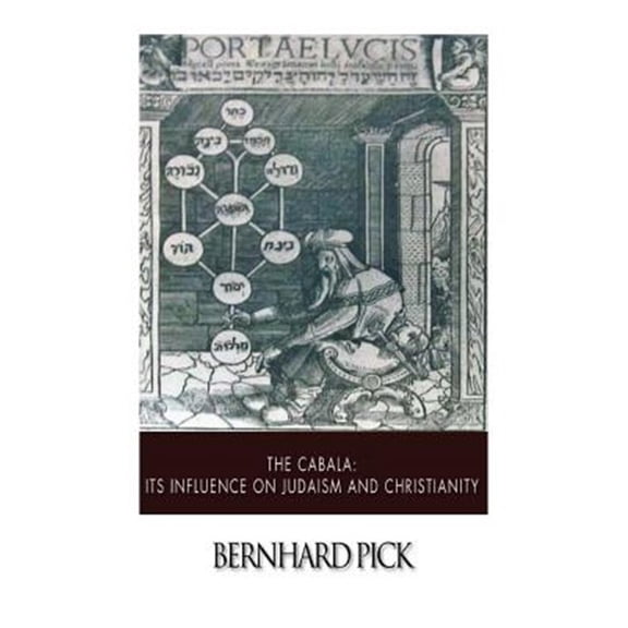 The Cabala: Its Influence on Judaism and Christianity (Paperback) by Bernhard Pick