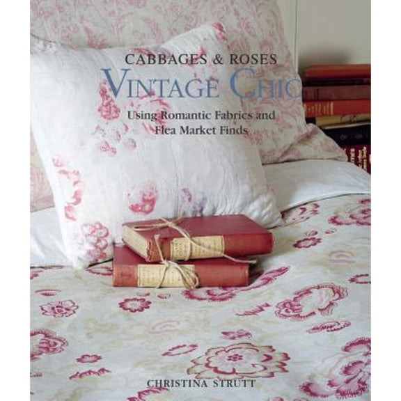 Pre-Owned Cabbages & Roses: Vintage Chic: Using Romantic Fabrics and Flea Market Finds (Hardcover) 190756389X 9781907563898