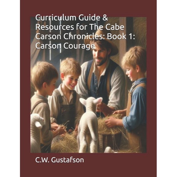 Cabe Carson Chronicles Curriculum and Ac Curriculum Guide & Resources for The Cabe Carson Chronicles: Book 1: Carson Courage, (Paperback)