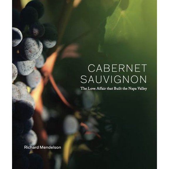 Cabernet Sauvignon, The Love Affair That Built The Napa Valley