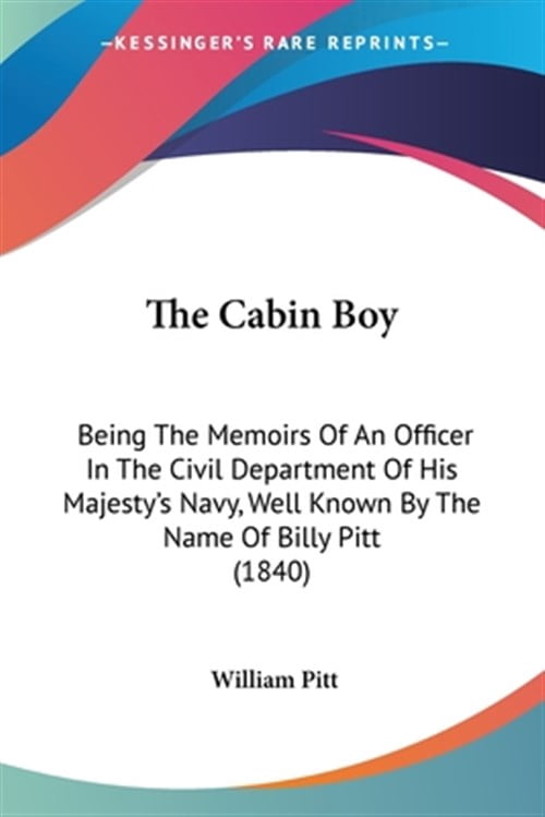 Billy Pit Cabin Boy : Being the Memoirs of an Officer in the Civil Department of ...