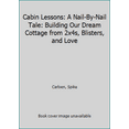 thumbnail image 1 of Pre-Owned Cabin Lessons: A Nail-By-Nail Tale: Building Our Dream Cottage from 2x4s, Blisters, and Love (Paperback) 1612125670 9781612125671, 1 of 1