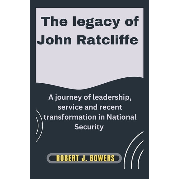 The Cabinet Chronicles: Inside Trump&apo The legacy of John Ratcliffe: A Journey of Leadership, Service, and Recent Transformations in National Security, Book 12, (Paperback)