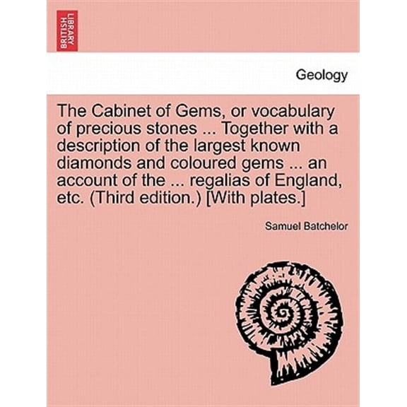The Cabinet of Gems, or vocabulary of precious stones ... Together with a description of the largest known diamonds and coloured gems ... an account o