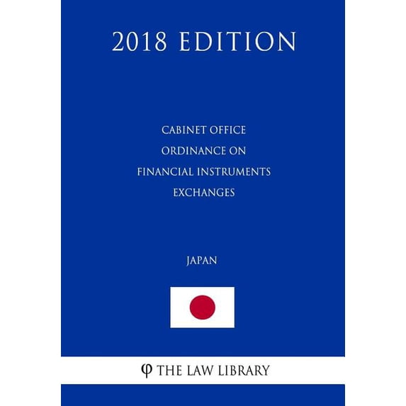 Cabinet Office Ordinance on Financial Instruments Exchanges Japan 2018 Edition Paperback 1729651356 9781729651353 The Law Library