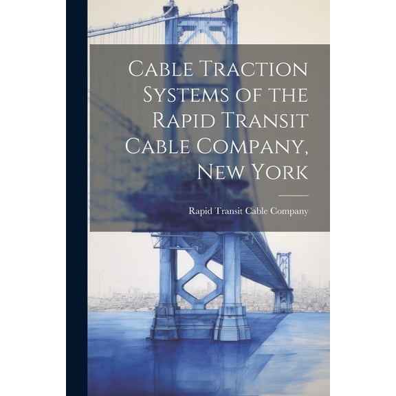 Cable Traction Systems of the Rapid Transit Cable Company, New York (Paperback)