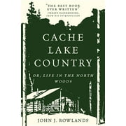 JOHN J ROWLANDS Cache Lake Country: Or, Life in the North Woods (Paperback)