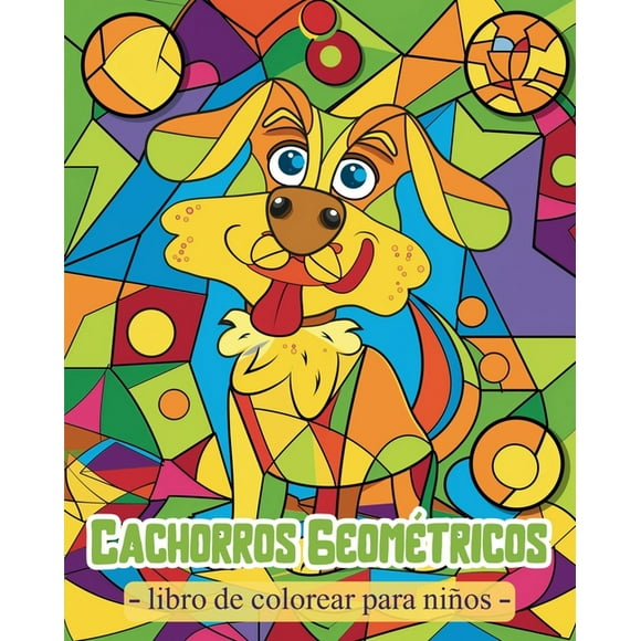 Cachorros Geomtricos - Libro de colorear para nios: Actividades para preescolares con formas geomtricas y perros simpticos (Paperback)