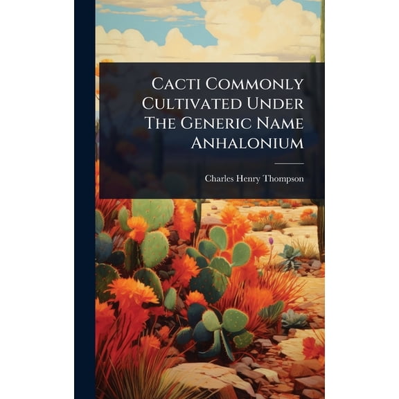 Cacti Commonly Cultivated Under The Generic Name Anhalonium, (Hardcover)