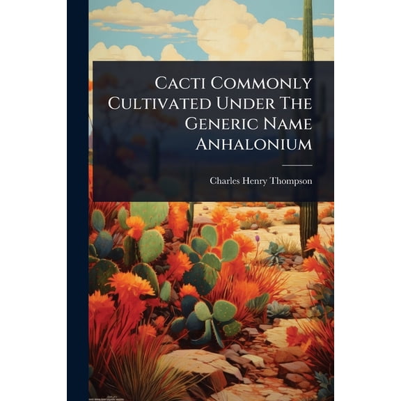 Cacti Commonly Cultivated Under The Generic Name Anhalonium, (Paperback)