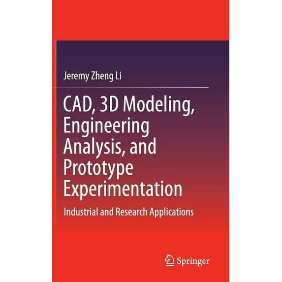 Cad, 3D Modeling, Engineering Analysis, and Prototype Experimentation: Industrial and Research Applications, (Hardcover)