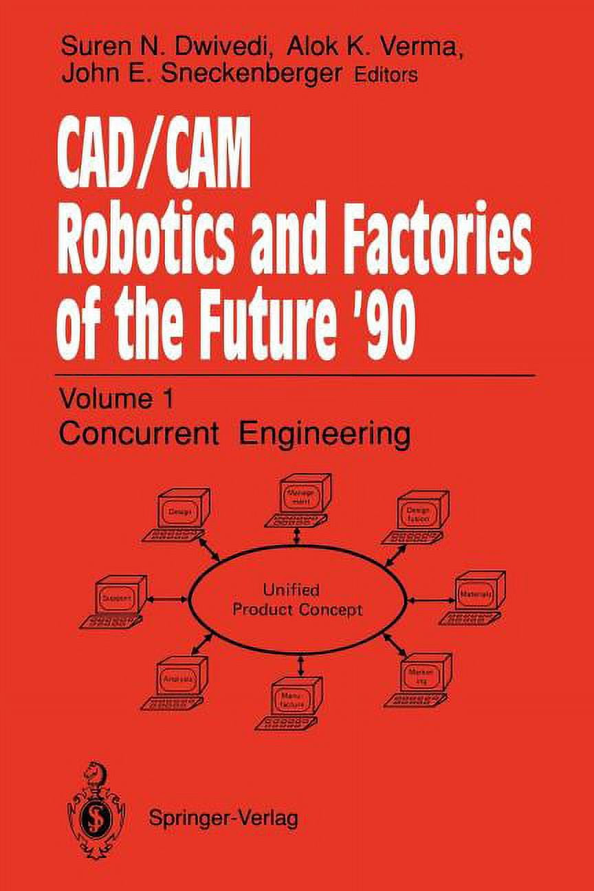 Cad/CAM Robotics and Factories of the Future '90: Volume 1: Concurrent ...