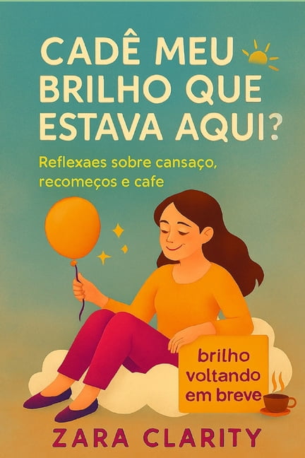 CadÃª meu brilho que estava aqui?: ReflexÃµes sobre cansaÃ§o, recomeÃ§os e cafÃ©, (Paperback)