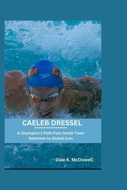 Caeleb Dressel: A Champion's Path from Small-Town Swimmer to Global ...
