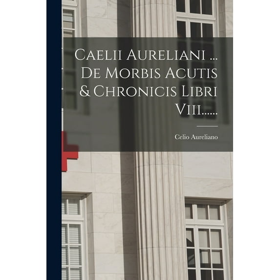 Caelii Aureliani ... De Morbis Acutis & Chronicis Libri Viii...... (Paperback)