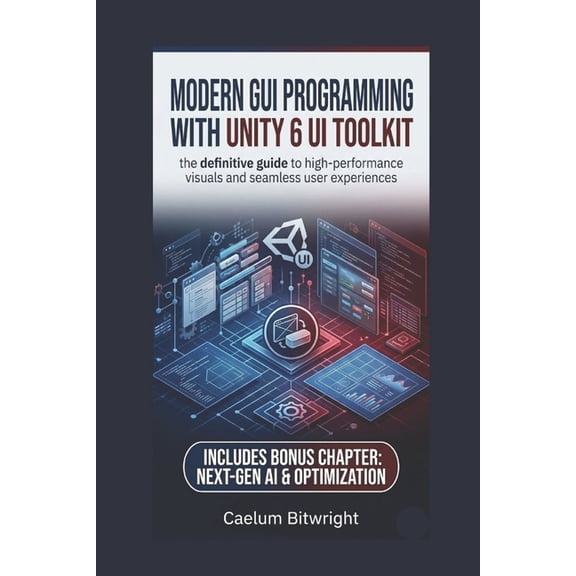 The Caelum Protocol Modern GUI programming with Unity 6 UI Toolkit: The Definitive Guide to High-Performance Visuals and Seamless User Exper, (Paperback)