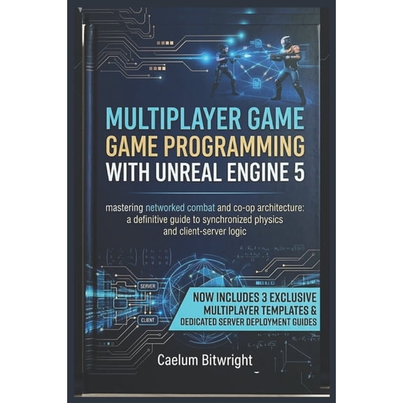 The Caelum Protocol Multiplayer Game Programming with Unreal Engine 5: Mastering Networked Combat and Co-op Architecture: A Definitive Guide, (Paperback)