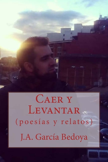 Caer y Levantar: (poesÃ­as y relatos), (Paperback)