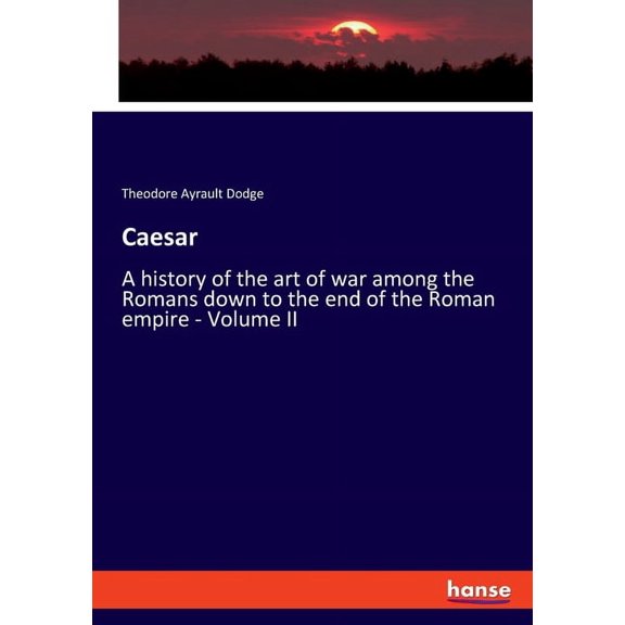 Caesar: A history of the art of war among the Romans down to the end of the Roman empire - Volume II, (Paperback)