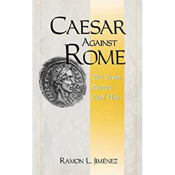 Pre-Owned Caesar Against Rome: The Great Roman Civil War (Hardcover) 0275966208 9780275966201
