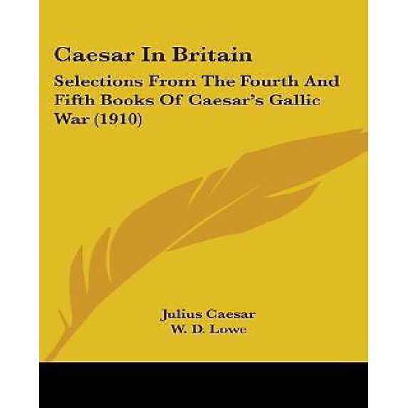 Caesar In Britain : Selections From The Fourth And Fifth Books Of Caesar's Gallic War (1910) (Paperback)
