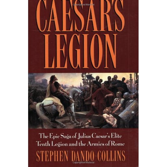Pre-Owned Caesar's Legion: The Epic Saga of Julius Caesar's Elite Tenth Legion and the Armies of Rome (Paperback) 0471686131 9780471686132