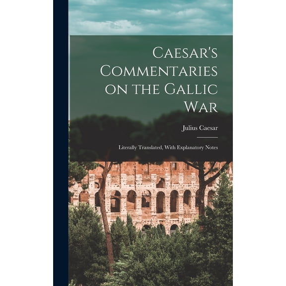 Caesar's Commentaries on the Gallic War: Literally Translated, With Explanatory Notes, (Hardcover)