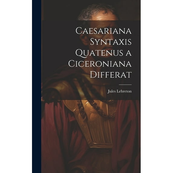 Caesariana syntaxis quatenus a Ciceroniana differat (Hardcover)