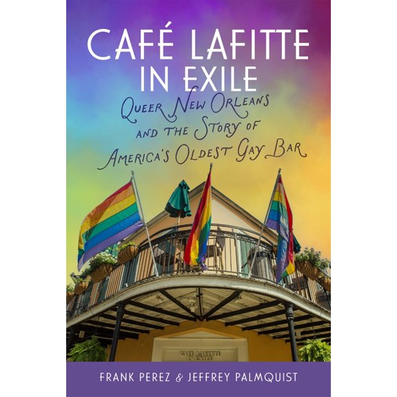 Caf Lafitte in Exile: Queer New Orleans and the Story of America's Oldest Gay Bar, (Hardcover)