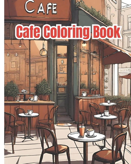 Cafe Coloring Book: Lovely Street Cafe, Coffee Shop Scenes, An Adult ...