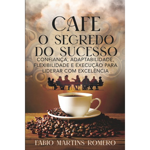 Cafe - O Segredo Do Sucesso: Confiana, Adaptabilidade, Flexibilidade, Execuo, (Paperback)