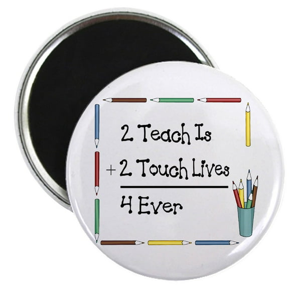 CafePress - 2 Teach Is 2 Touch Lives 4 Ev Magnet - 2.25" Round Magnet, Refrigerator Magnet, Button Magnet Style