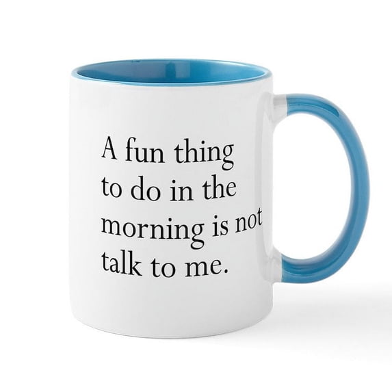 CafePress - A Fun Thing To Do In The Morning Is Not Talk To Me - 11 oz Ceramic Mug - Novelty Coffee Tea Cup