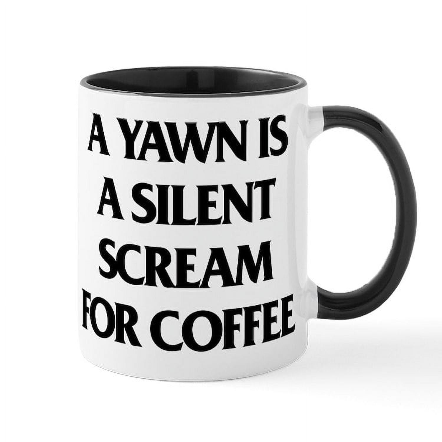 CafePress - A Yawn Is A Silent Scream For Co - 11 oz Ceramic Mug - Novelty  Coffee Tea Cup