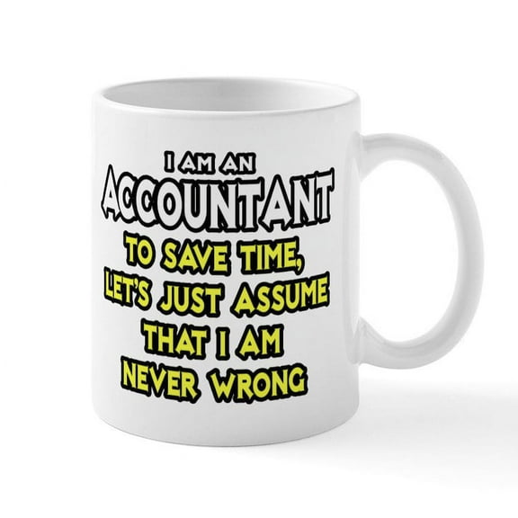 CafePress - Accountant...Assume I Am Never Wrong Tee Shirt Mug - 11 oz Ceramic Mug - Novelty Coffee Tea Cup