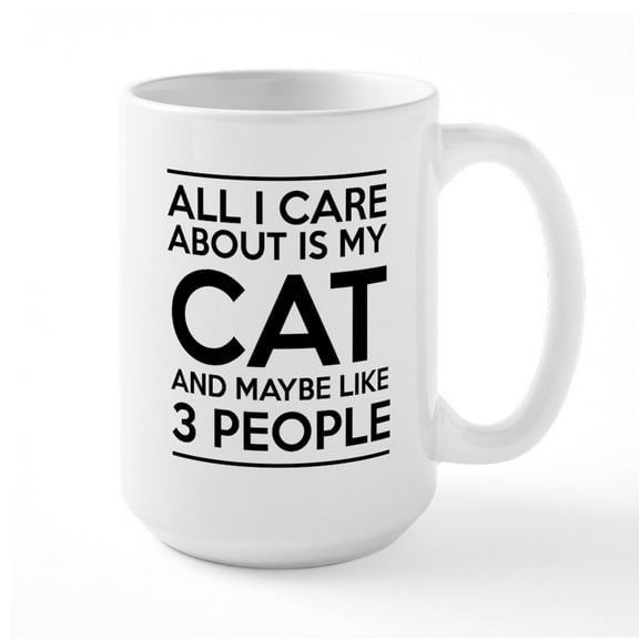 CafePress - All I Care About Is My Cat And Maybe Like 3 People - 15 oz Ceramic Large White Novelty Mug