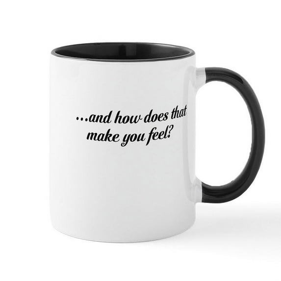 CafePress - And How Does That Make You Feel Mug - 11 oz Ceramic Mug - Novelty Coffee Tea Cup