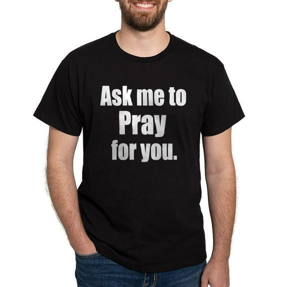 CafePress - Ask Me To Pray For You Dark T Shirt - Men's Classic Graphic Cotton T-Shirt