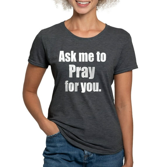 CafePress - Ask Me To Pray For You T Shirt - Womens Tri-blend T-Shirt