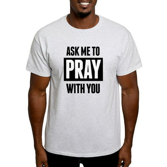 CafePress - Ask Me To Pray With You T Shirt - Light T-Shirt - CP