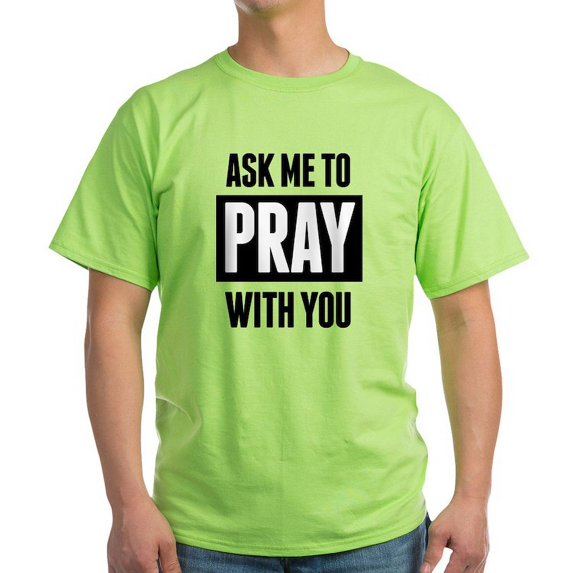 CafePress - Ask Me To Pray With You T Shirt - Light T-Shirt - CP