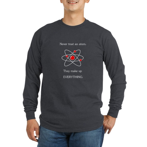 CafePress - Atoms Make Up Everything Long Sleeve T Shirt - Long Sleeve Dark T-Shirt