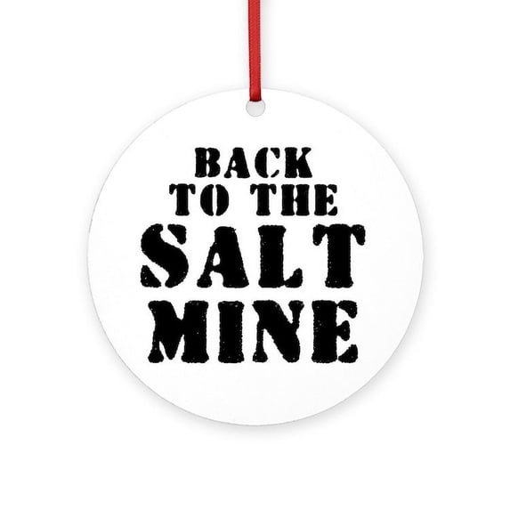 CafePress - BACK TO THE SALT MINE 2 - Round Wood Ornament 4"