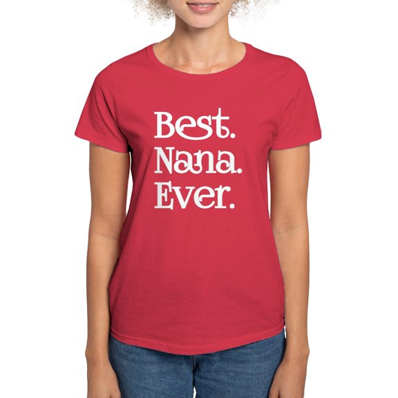 CafePress - BEST NANA EVER T Shirt - Women's Traditional Fit Dark T-Shirt