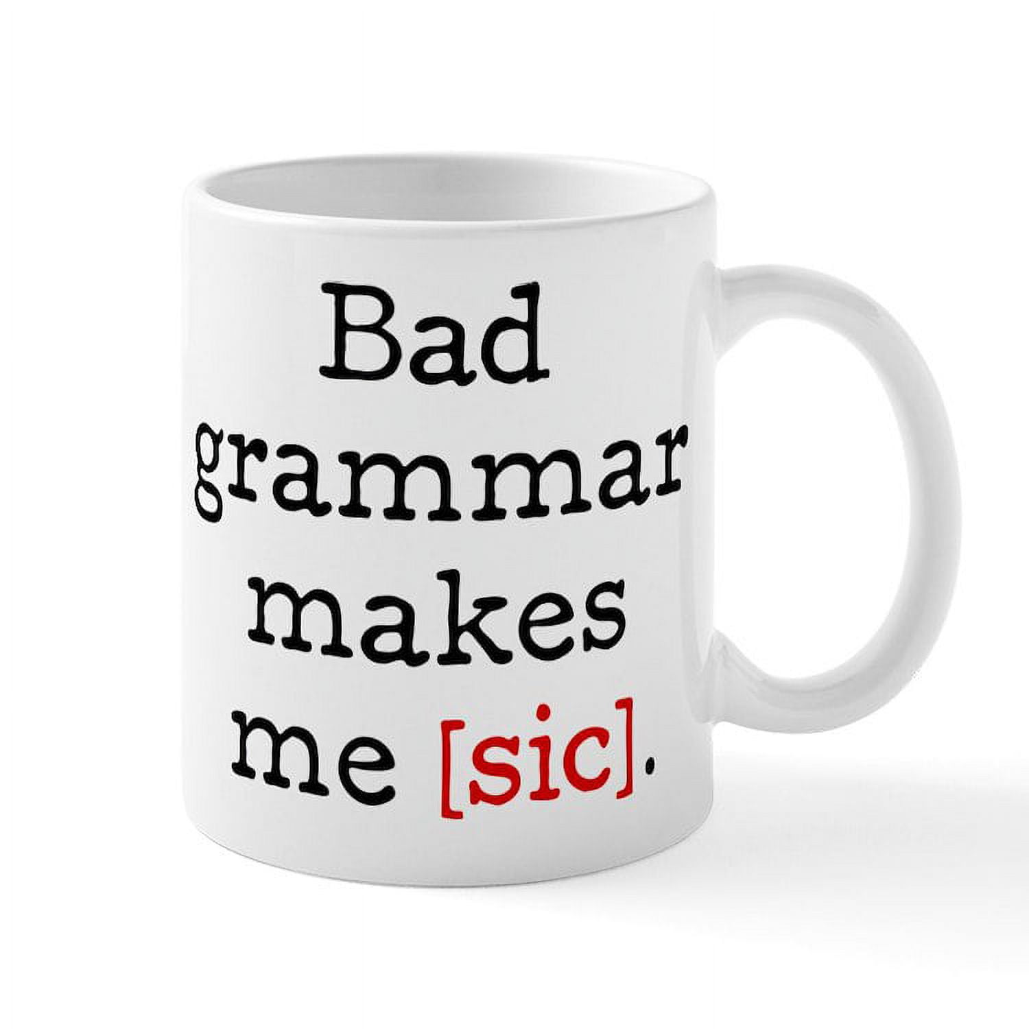 CafePress Bad Grammar Makes Me [Sic] Mug